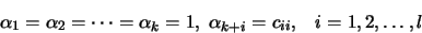 \begin{displaymath}\alpha_1 = \alpha_2 = \cdots = \alpha_k =1, \; \alpha_{k+i} = c_{ii},
\;\;\; i = 1, 2, \ldots , l\end{displaymath}