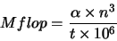 \begin{displaymath}Mflop\index{megaflops} = \frac{\alpha\times n^3}{t \times 10^6} \end{displaymath}