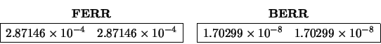 \begin{displaymath}
\begin{array}{c} {\bf FERR} \\
\begin{array}{\vert rr\vert}...
...{-8} & 1.70299 \times 10^{-8}\\
\hline \end{array} \end{array}\end{displaymath}