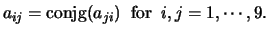 $a_{ij} = \mbox{conjg}(a_{ji}) \;\; \mbox{for} \;\; i,j = 1, \cdots, 9.$