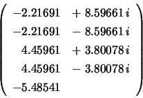 \begin{displaymath}\left( \begin{array}{rr}
-2.21691 & +\; 8.59661\,i \\
-2.2...
...\
4.45961 & -\; 3.80078\,i \\
-5.48541
\end{array} \right) \end{displaymath}