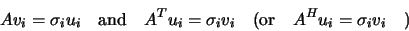 \begin{displaymath}
A v_i = \sigma_i u_i \quad \mbox{and} \quad
A^T u_i = \sigma_i v_i \quad ({\rm or} \quad
A^H u_i = \sigma_i v_i \quad )
\end{displaymath}