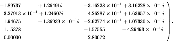 \begin{displaymath}
\left.
\begin{array}{ll}
-1.89737 \hspace{1.17 cm} + 1.26491...
...{-1}i \\
\;\;\: 0.00000 & \;\;\: 2.80072
\end{array} \right).
\end{displaymath}