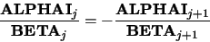 \begin{displaymath}\frac{{\bf ALPHAI}_j}{{\bf BETA}_j} = - \frac{{\bf ALPHAI}_{j+1}}{{\bf BETA}_{j+1}} \end{displaymath}